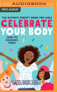Title: Celebrate Your Body (and Its Changes, Too!): The Ultimate Puberty Book for Girls: A Body-Positive Guide for Girls 8+, Author: Sonya Renee Taylor