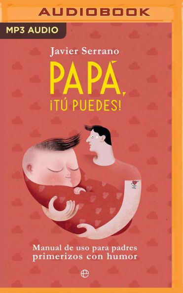 Papa, tu puedes: Manual de uso para padres primerizos con humor