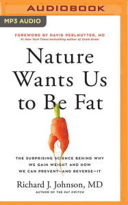 Title: Nature Wants Us to Be Fat: The Surprising Science Behind Why We Gain Weight and How We Can Prevent--and Reverse--It, Author: Richard J. Johnson MD