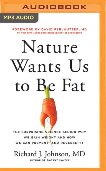 Nature Wants Us to Be Fat: The Surprising Science Behind Why We Gain Weight and How We Can Prevent--and Reverse--It