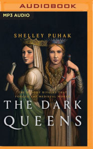 Title: The Dark Queens: The Bloody Rivalry That Forged the Medieval World, Author: Shelley Puhak