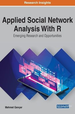 Applied Social Network Analysis With R: Emerging Research and Opportunities
