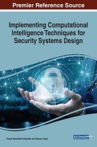 Title: Implementing Computational Intelligence Techniques for Security Systems Design, Author: Yousif Abdullatif Albastaki