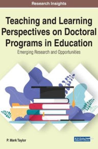 Title: Teaching and Learning Perspectives on Doctoral Programs in Education: Emerging Research and Opportunities, Author: P. Mark Taylor