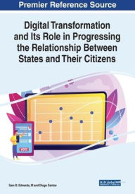 Title: Digital Transformation and Its Role in Progressing the Relationship Between States and Their Citizens, Author: Sam B. Edwards III