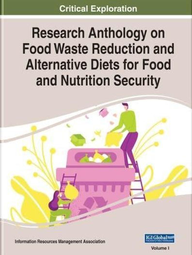 Research Anthology on Food Waste Reduction and Alternative Diets for Food and Nutrition Security, 2 volume