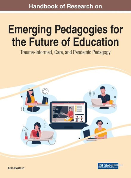 Handbook of Research on Emerging Pedagogies for the Future of Education: Trauma-Informed, Care, and Pandemic Pedagogy