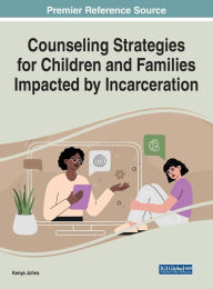 Title: Counseling Strategies for Children and Families Impacted by Incarceration, Author: Kenya Johns