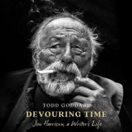Title: Devouring Time: Jim Harrison, a Writer's Life, Author: Todd Goddard