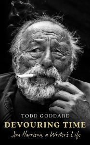 Title: Devouring Time: Jim Harrison, a Writer's Life, Author: Todd Goddard
