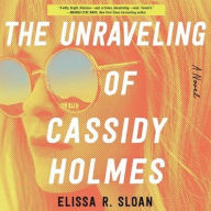 Title: The Unraveling of Cassidy Holmes, Author: Elissa R. Sloan