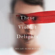 Title: These Violent Delights, Author: Micah Nemerever