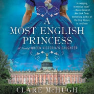 Title: A Most English Princess: A Novel of Queen Victoria's Daughter, Author: Clare McHugh