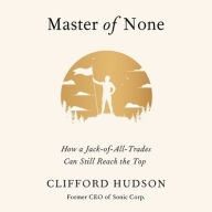 Title: Master of None: How a Jack-of-All-Trades Can Still Reach the Top, Author: Clifford Hudson