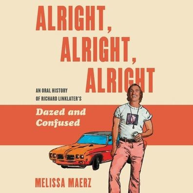 Alright, Alright, Alright: An Oral History of Richard Linklater's Dazed and Confused