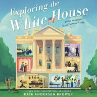 Title: Exploring the White House: Inside America's Most Famous Home: Inside the World of the White House, Author: Kate Andersen Brower
