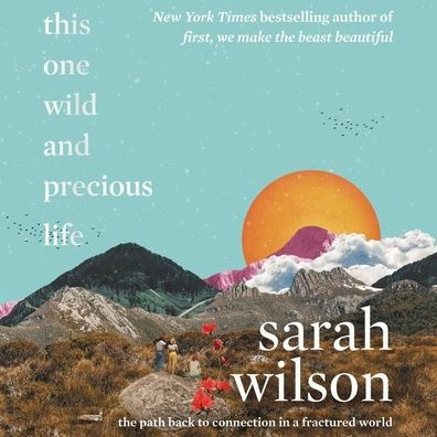 This One Wild and Precious Life: The Path Back to Connection in a Fractured World