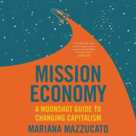 Title: Mission Economy: A Moonshot Guide to Changing Capitalism, Author: Mariana Mazzucato