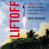 Title: Liftoff: Elon Musk and the Desperate Early Days That Launched Spacex, Author: Eric Berger