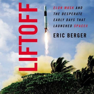 Liftoff: Elon Musk and the Desperate Early Days That Launched SpaceX