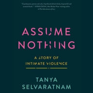 Title: Assume Nothing: A Story of Intimate Violence, Author: Tanya Selvaratnam
