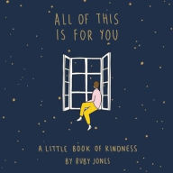Title: All of This Is for You: A Little Book of Kindness, Author: Ruby Jones