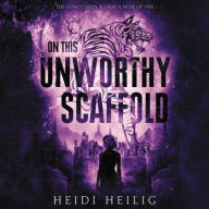 Title: On This Unworthy Scaffold, Author: Heidi Heilig