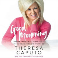 Title: Good Mourning: Moving Through Everyday Losses with Wisdom from the Other Side, Author: Theresa Caputo