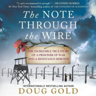 Title: The Note Through the Wire: The Incredible True Story of a Prisoner of War and a Resistance Heroine, Author: Doug Gold