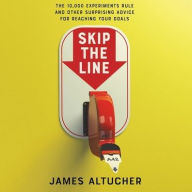 Title: Skip the Line: The 10,000 Experiments Rule and Other Surprising Advice for Reaching Your Goals, Author: James Altucher