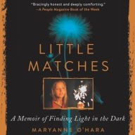 Title: Little Matches: A Memoir of Grief and Light, Author: Maryanne O'Hara
