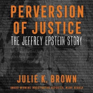 Title: Perversion of Justice: The Jeffrey Epstein Story, Author: Julie K. Brown