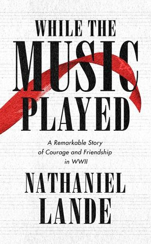 While the Music Played: A Remarkable Story of Courage and Friendship WWII