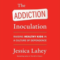 Title: The Addiction Inoculation: Raising Healthy Kids in a Culture of Dependence, Author: Jessica Lahey