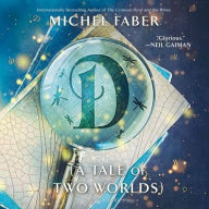 Title: D (a Tale of Two Worlds), Author: Michel Faber