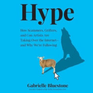 Title: Hype: How Scammers, Grifters, and Con Artists Are Taking Over the Internet-and Why We're Following, Author: Gabrielle Bluestone