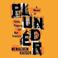Title: Plunder: A Memoir of Family Property and Nazi Treasure, Author: Menachem Kaiser
