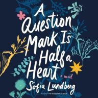 Title: A Question Mark Is Half a Heart, Author: Sofia Lundberg