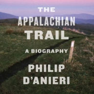 Title: The Appalachian Trail: A Biography, Author: Philip D'Anieri