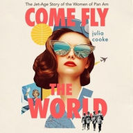 Title: Come Fly the World: The Jet-Age Story of the Women of Pan Am, Author: Julia Cooke