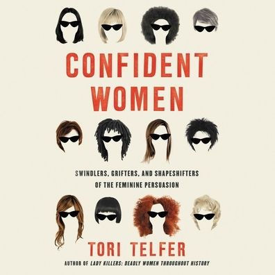 Confident Women: Swindlers, Grifters, and Shapeshifters of the Feminine Persuasion