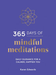 Title: 365 Days of Mindful Meditations: Daily Guidance for a Calmer, Happier You, Author: Karen Edwards