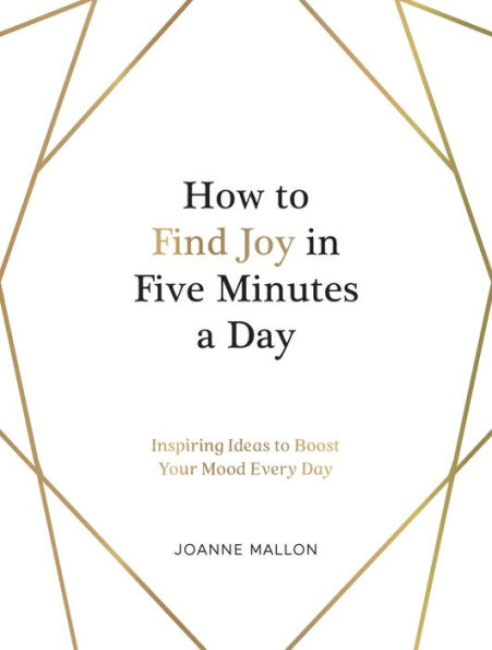 How to Find Joy Five Minutes a Day: Inspiring Ideas Boost Your Mood Every Day
