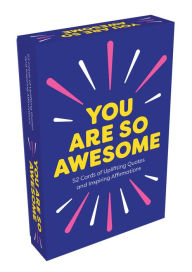 You Are So Awesome: 52 Amazing Cards of Uplifting Quotes and Inspiring Affirmations