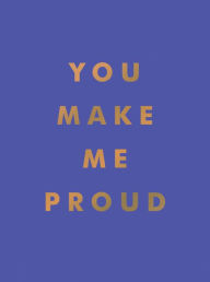Title: You Make Me Proud: Inspirational Quotes and Motivational Sayings to Celebrate Success and Perseverance, Author: Summersdale Publishers