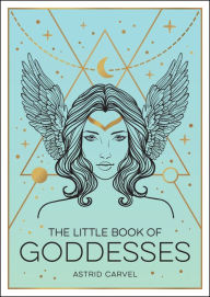 Title: The Little Book of Goddesses: An Empowering Introduction To Glorious Goddesses, Author: Astrid Carvel