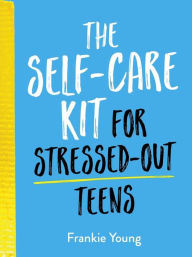 Title: The Self-Care Kit for Stressed-Out Teens: Healthy Habits and Calming Advice to Help You Stay Positive, Author: Frankie Young