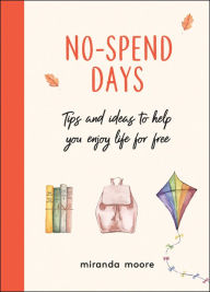 Title: No-Spend Days: Tips and Ideas to Help You Enjoy Life for Free, Author: Miranda Moore