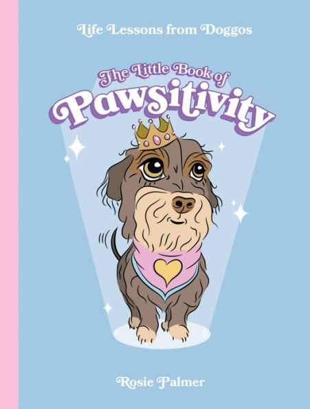 The Little Book of Pawsitivity: Life Lessons from Doggos