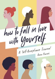 Title: How to Fall in Love With Yourself: A Self-Acceptance Journal, Author: Anna Barnes